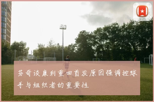 芬奇谈康利重回首发原因强调控球手与组织者的重要性
