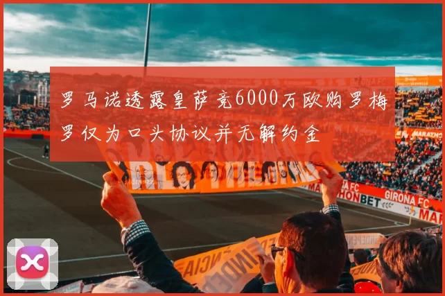 罗马诺透露皇萨竞6000万欧购罗梅罗仅为口头协议并无解约金